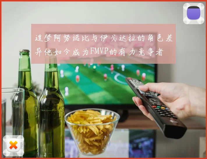 追梦阿努诺比与伊戈达拉的角色差异他如今成为FMVP的有力竞争者